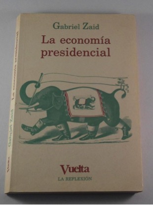 GABRIEL ZAID, LA ECONOMÍA PRESIDENCIAL, COLECCIÓN LA REFLEXIÓN, EDITORIAL VUELTA, SEGUNDA EDICIÓN, 1987, PORTADA.